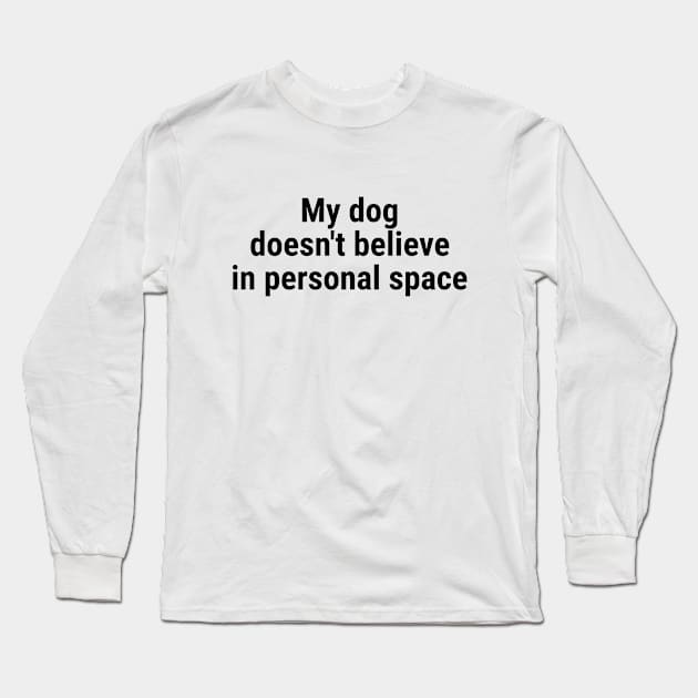 My dog doesn't believe in personal space Long Sleeve T-Shirt by sapphire seaside studio